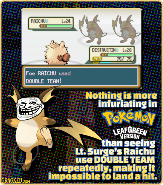 RAICHU Lu24 P DESTRUCTIN Lu28 P PAR 757 75 P Foe RAICHU used DOUBLE TEAM! Nothingi is more infuriating in PoKeMoN LEAFGREEN VERSION than seeing Lt.Sur
