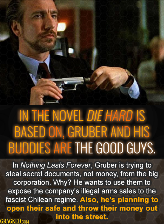 IN THE NOVEL DIE HARD IS BASED ON, GRUBER AND HIS BUDDIES ARE THE GOOD GUYS. In Nothing Lasts Forever, Gruber is trying to steal secret documents, not