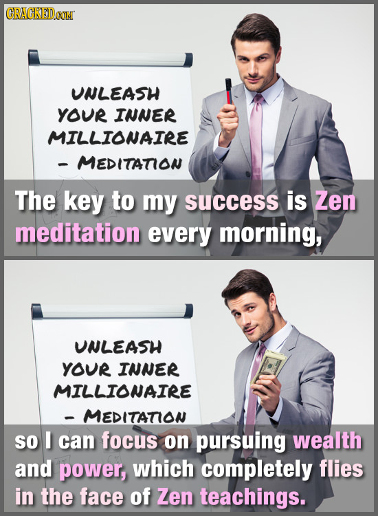 CRACKEDCON UNLEASH YOUR INNER MILLIONAIRE MEDITATION The key to my success is Zen meditation every morning, UNLEASH YOUR INNER MILLIONAIRE MEDITATION 