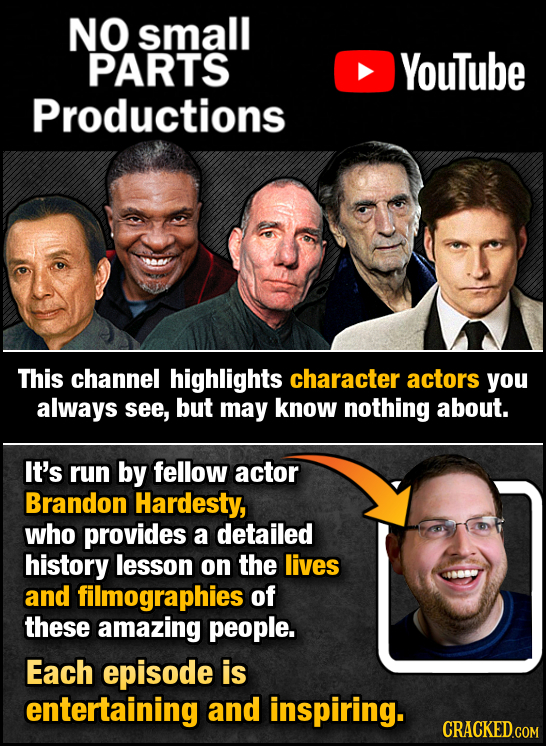 NO small PARTS YouTube Productions This channel highlights character actors you always see, but may know nothing about. It's run by fellow actor Brand