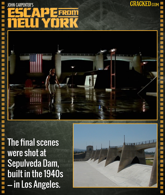 JOHN CARPENTER'S CRACKED COM ESCAPE FRoM nelll YORK The final scenes were shot at Sepulveda Dam, built in the 1940s -in Los Angeles.