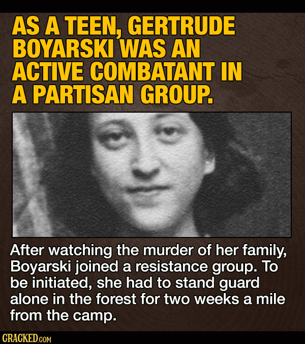 AS A TEEN, GERTRUDE BOYARSKI WAS AN ACTIVE COMBATANT IN A PARTISAN GROUP. After watching the murder of her family, Boyarski joined a resistance group.