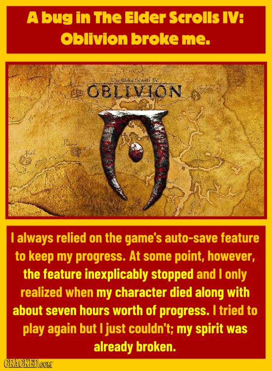 A bug in The Elder Scrolls IV: Oblivion broke me. Gldeb OCAll T OBLIVION Sn I always relied on the game's auto-save feature to keep my progress. At so