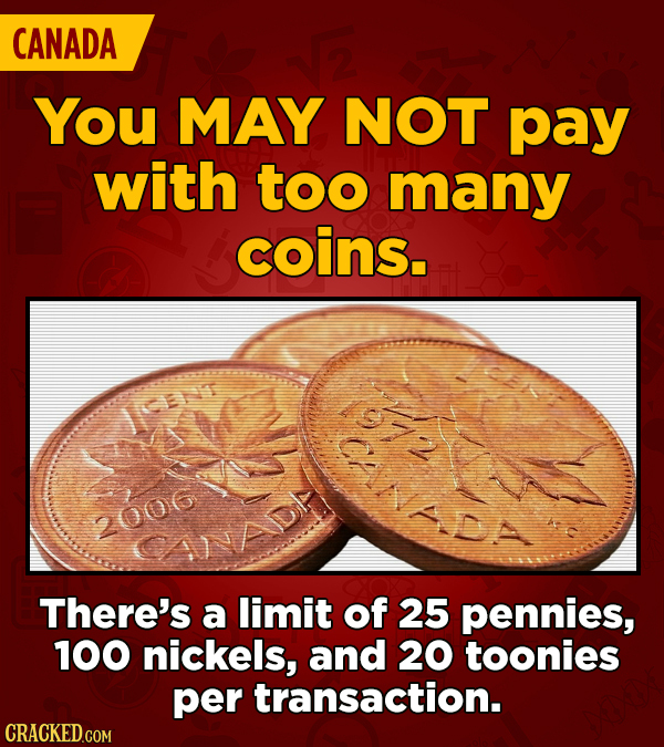 CANADA You MAY NOT pay with too many coins. Ct 2006 CANAD There's a limit of 25 pennies, 100 nickels, and 20 toonies per transaction.