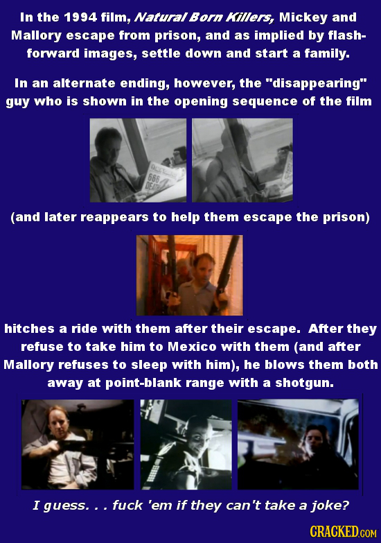 In the 1994 film, Natural Born Killers, Mickey and Mallory escape from prison, and as implied by flash- forward images, settle down and start a family
