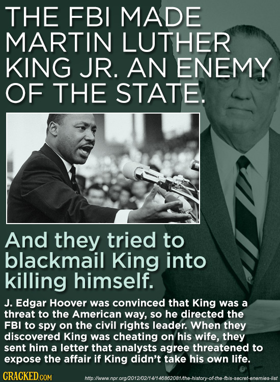 THE FBI MADE MARTIN LUTHER KING JR. AN ENEMY OF THE STATE. And they tried to blackmail King into killing himself. J. Edgar Hoover was convinced that K
