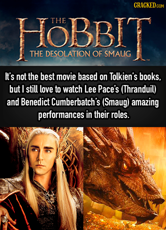 CRACKED HOBBIT THE THE DESOLATION OF SMAUG It's not the best movie based on Tolkien's books, but I still love to watch Lee Pace's (Thranduil) and Bene