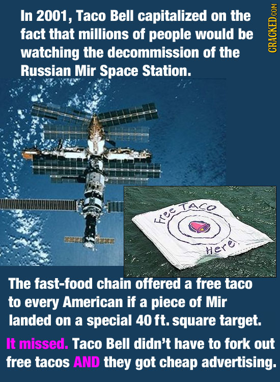 In 2001, Taco Bell capitalized on the fact that millions of people would be watching the decommission of the GRm Russian Mir Space Station. LTACO TASO