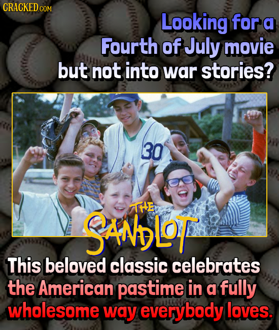 CRACKED.COM Looking for a Fourth of July movie but not into war stories? 30 SANLoT IHE This beloved classic celebrates the American pastime in a fully