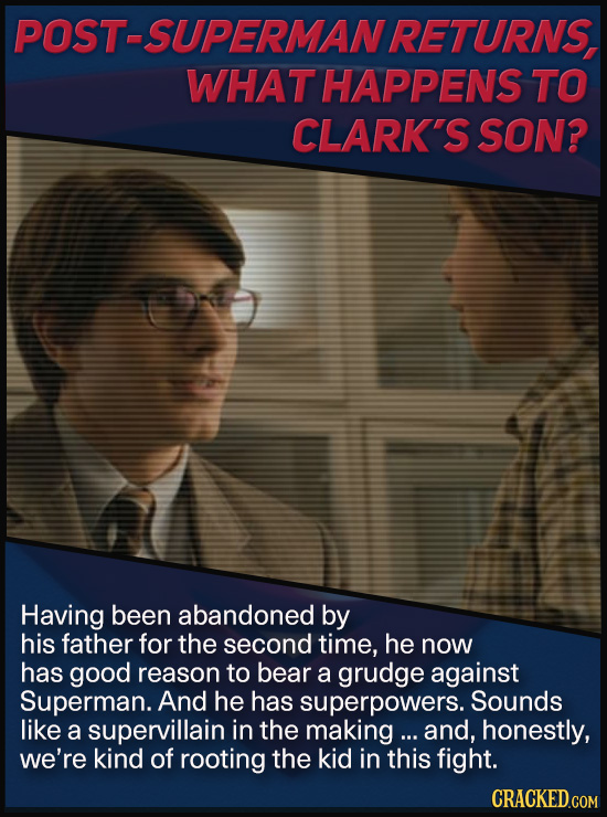 POST-SUPERMANRETURNS, WHAT HAPPENS TO CLARK'S SON? Having been abandoned by his father for the second time, he now has good reason to bear a grudge ag