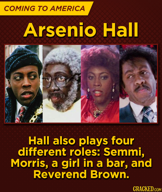 COMING TO AMERICA Arsenio Hall Hall also plays four different roles: Semmi, Morris, a girl in a bar, and Reverend Brown.