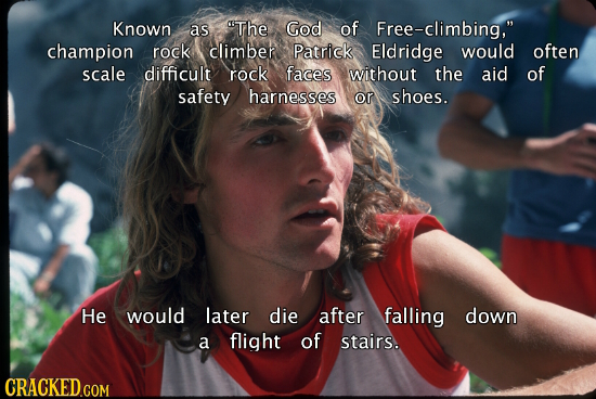 Known as The God of Free-climbing, champion rock climber Patrick Eldridge would often scale difficult rock faces without the aid of safety harnesses