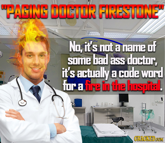 PAGING DOCTIR FRESTINE No, it's not name of a bad somE ass doctor, it's actually a code word for a fire in the hospital. CRACKEDCON