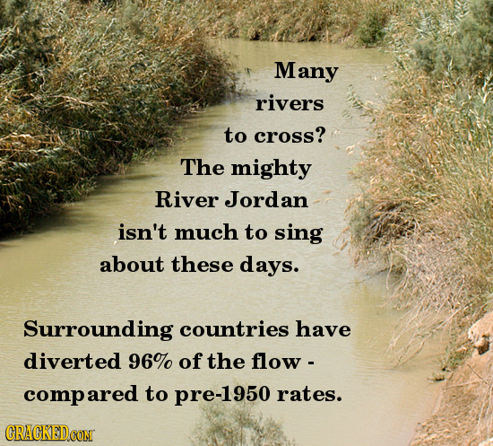 Many rivers to cross? The mighty River Jordan isn't much to sing about these days. Surrounding countries have diverted 96%0 of the flow - compared to