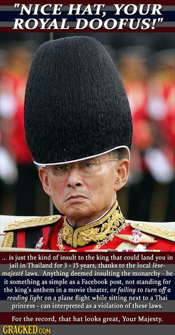 NICE HAt, YOUR ROYAL DOOFUS! ... is just the kind of insult to the king that could land you in jail in Thailand for 15 years, thanks to the local le