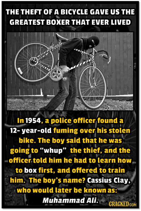 THE THEFT OF A BICYCLE GAVE US THE GREATEST BOXER THAT EVER LIVED In 1954, a police officer found a 12-year-old fuming over his stolen bike. The boy s