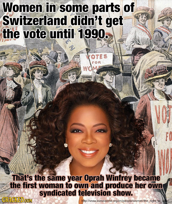 Women in some parts of Switzerland didn't get the vote until 1990. N OTE FOR WO Geeative Geity Image: That's the same year Oprah Winfrey became the fi