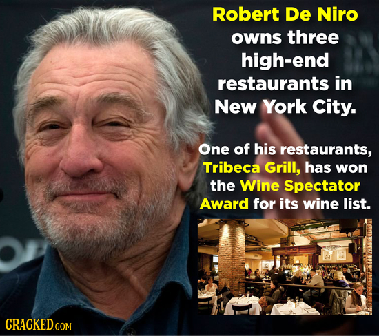 Robert De Niro owns three high-end restaurants in New York City. One of his restaurants, Tribeca Grill, has won the Wine Spectator Award for its wine