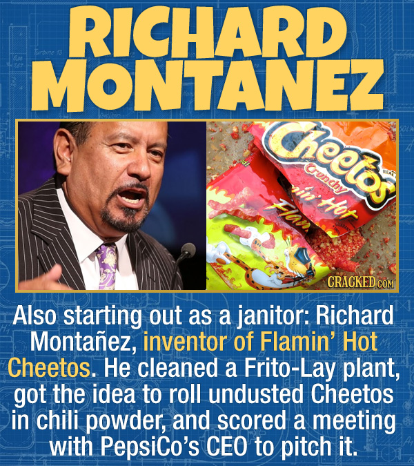 17 Unexpected Accomplishments of Famous People - Also starting out as a janitor: Richard Montañez, inventor of Flamin’ Hot Cheetos. He cleaned a Frito