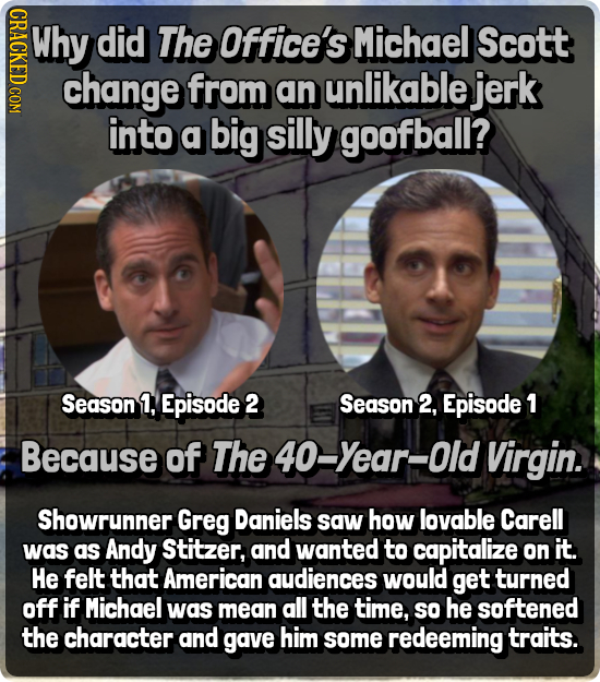 INato. Why did The Office's Michael Scott change from an unlikable jerk into a big silly goofball? Season 1, Episode 2 Season 2, Episode 1 Because of