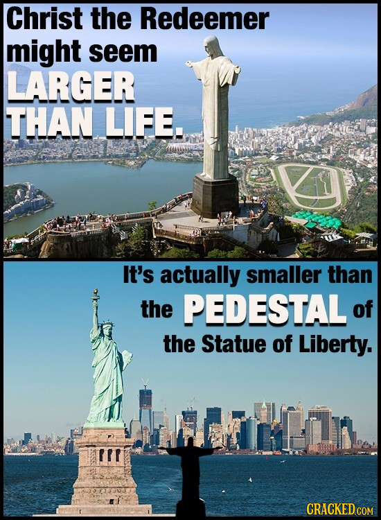 Christ the Redeemer might seem LARGER THAN LIFE.. It's actually smaller than the PEDESTAL of the Statue of Liberty. F!F CRACKED COM 