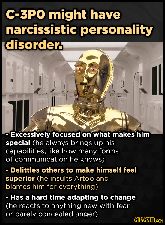 C-3PO might have narcissistic personality disorder. Excessively focused on what makes him special (he always brings up his capabilities, like how many