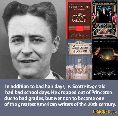 R.SCCTT RITZGAL THE GREAT CAISBY POl ceni B BENJAMIN BUtTon TON BSNESELE BUTON In addition to bad hair days, F. Scott Fitzg erald had bad school days.