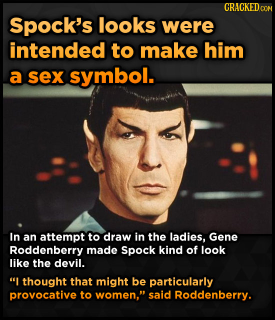 Spock's looks were intended to make him a sex symbol. In an attempt to draw in the ladies, Gene Roddenberry made Spock kind of look like the devil. I