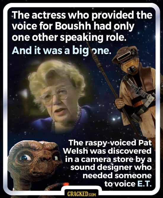 The actress who provided the voice for Boushh had only one other speaking role. And it was a big one. The -voiced Pat Welsh was discovered in a camera