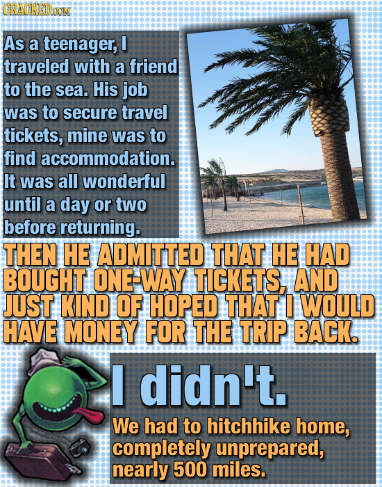 GRACKEDOON As a teenager, I traveled with a friend to the sea. His job was to secure travel tickets, mine was to find accommodation. It was all wonder