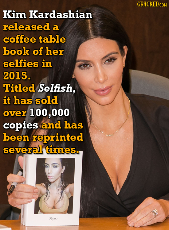 CRACKEDcO Kim Kardashian released a coffee table book of her selfies in 2015. Titled Selfish, it has sold over 100,000 copies and has been reprinted s