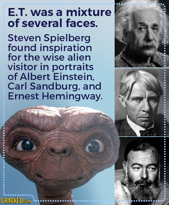 E.T. was a mixture of several faces. Steven Spielberg found inspiration for the wise alien visitor in portraits of Albert Einstein, Carl Sandburg, and