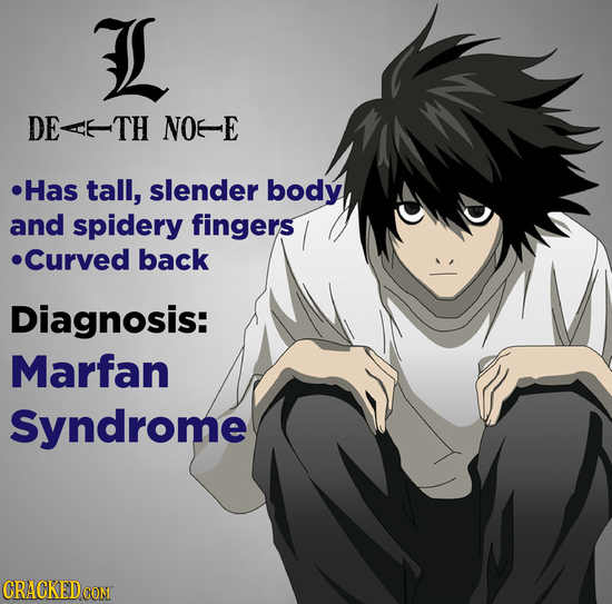 L DE<E TH NOEE Has tall, slender body and spidery fingers Curved back Diagnosis: Marfan Syndrome CRACKED CON 