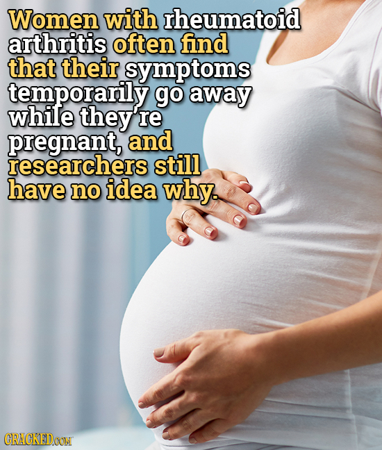 Women with rheumatoid arthritis often find that their symptoms temporarily go away while they're pregnant, and researchers still have no idea why. CRA