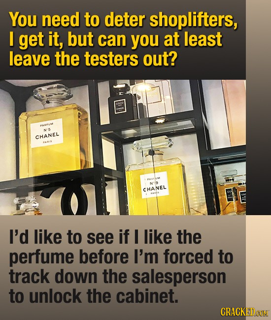 You need to deter shoplifters, I get it, but can you at least leave the testers out? aUM N'5 CHANEL AIS MANSUM N'9 CHANEL I'd like to see if I like th