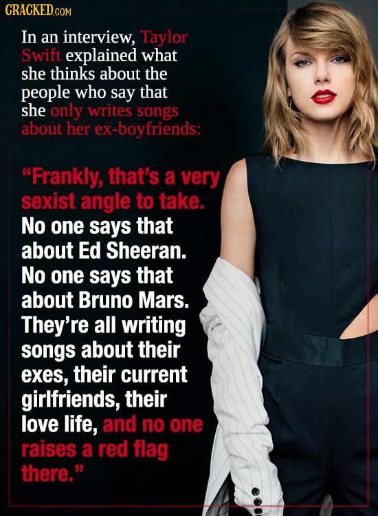 CRACKEDCON COM In an interview, Taylor Swift explained what she thinks about the people who say that she only writes songs about her ex-boyfriends: F