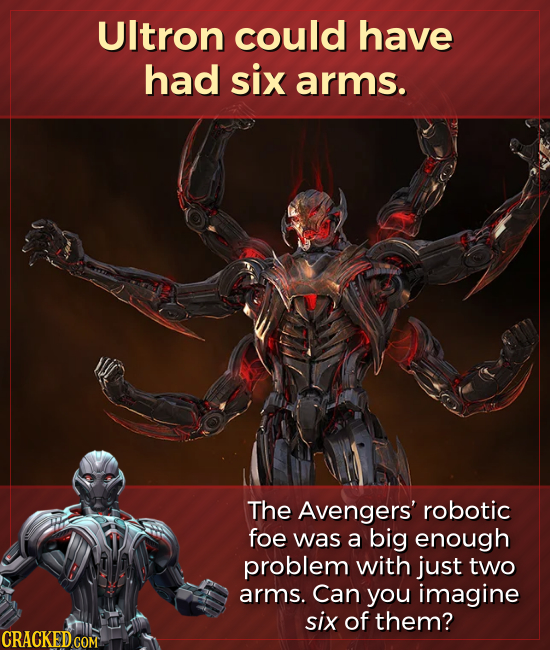 Ultron could have had six arms. The Avengers' robotic foe was a big enough problem with just two arms. Can you imagine six of them? 