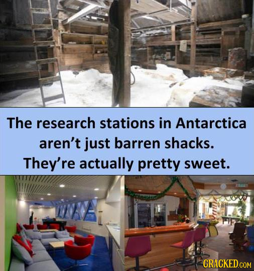 The research stations in Antarctica aren't just barren shacks. They're actually pretty sweet. CRACKED.COM