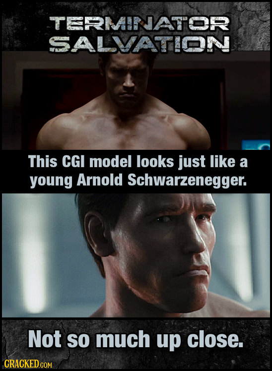 SALVATTION This CGI model looks just like a young Arnold Schwarzenegger. Not SO much up close. CRACKED.COM