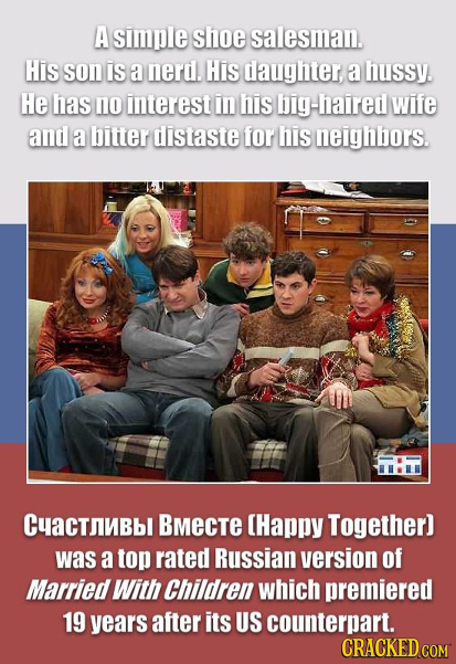 A simple shoe salesman. His son is a nerd. His daughter a hussy. He has no interest in his big-haired wife and a bitter distaste for his neighbors. CH