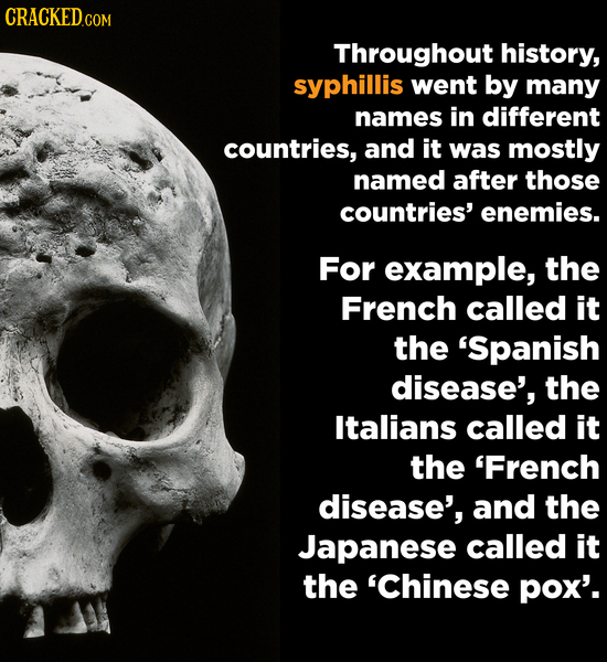 Throughout history, syphillis went by many names in different countries, and it was mostly named after those countries' enemies. For example, the Fren