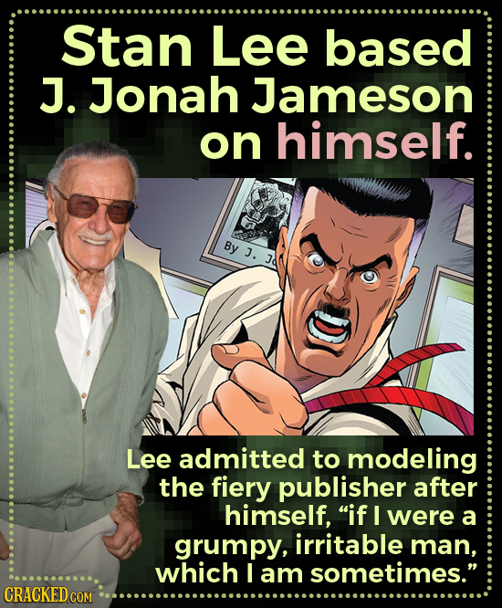 Stan Lee based J. Jonah Jameson on himself. By J. J Lee admitted to modeling the fiery publisher after himself, if I were a grumpy, irritable man, wh