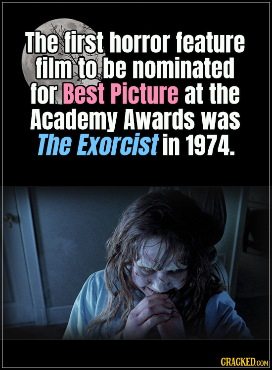 18 Horror Movies That Did It First - The first horror feature film to be nominated for Best Picture at the Academy Awards was The Exorcist in 1974.