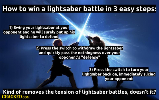 How to win a lightsaber battle in 3 easy steps: 1) Swing your lightsaber at your opponent and he will surely put UP his lightsaber to defend 2) Press