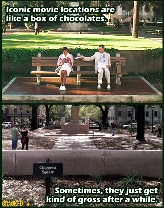 Iconic movie locations are like a box of chocolates. Chippewa a Square Sometimes, they just get kind of gross after a while. CRACKED COM