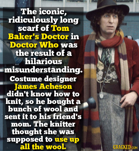 The iconic, ridiculously long scarf of Tom Baker's Doctor in Doctor Who was the reSult of a hilarious misunderstanding. Costume designer James Acheson