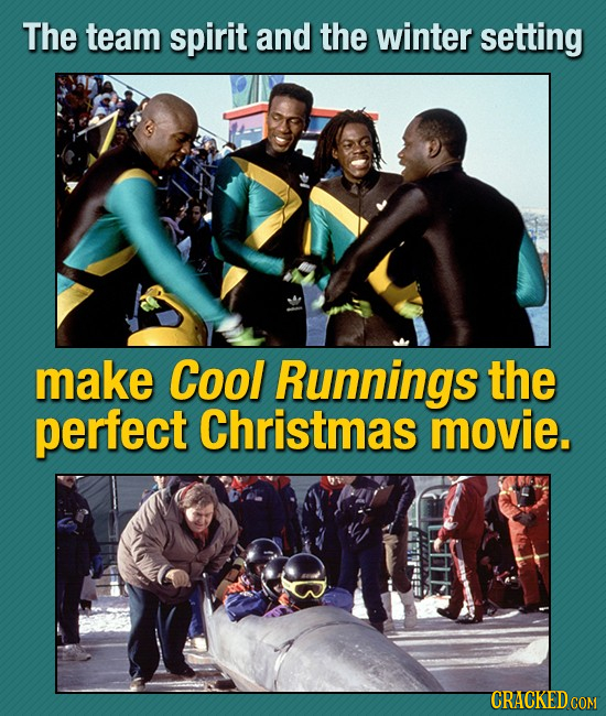 The team spirit and the winter setting make Cool Runnings the perfect Christmas movie. CRACKED COM