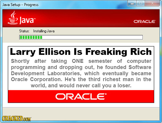 X Java Setup - Progress Java ORACLE Status: InstallingJ Java Larry EllisoN Is Freaking Rich Shortly after taking ONE semester of computer programming