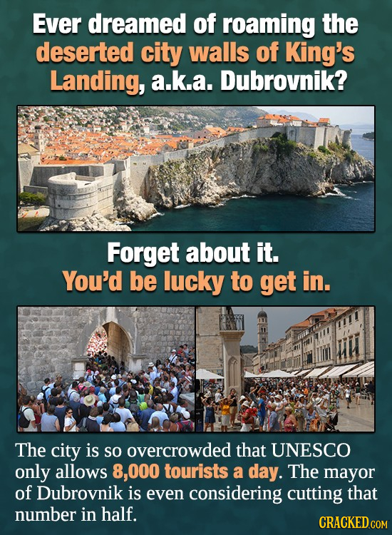 Ever dreamed of roaming the deserted city walls of King's Landing, a.k.a. Dubrovnik? Forget about it. You'd be lucky to get in. The city is so overcro
