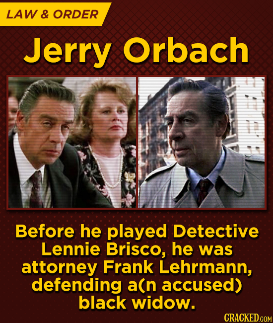 LAW & ORDER Jerry Orbach Before he played Detective Lennie Brisco, he was attorney Frank Lehrmann, defending a(n accused) black widow.